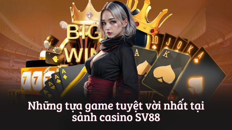 Những tựa game tuyệt vời nhất tại sảnh casino SV88